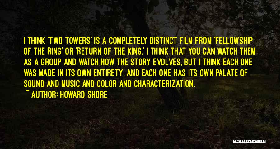 Howard Shore Quotes: I Think 'two Towers' Is A Completely Distinct Film From 'fellowship Of The Ring' Or 'return Of The King.' I