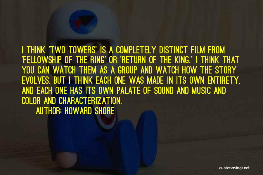 Howard Shore Quotes: I Think 'two Towers' Is A Completely Distinct Film From 'fellowship Of The Ring' Or 'return Of The King.' I