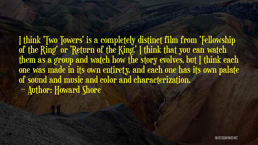 Howard Shore Quotes: I Think 'two Towers' Is A Completely Distinct Film From 'fellowship Of The Ring' Or 'return Of The King.' I