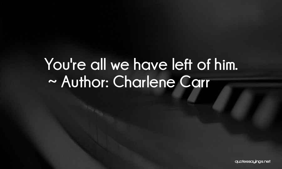 Charlene Carr Quotes: You're All We Have Left Of Him.