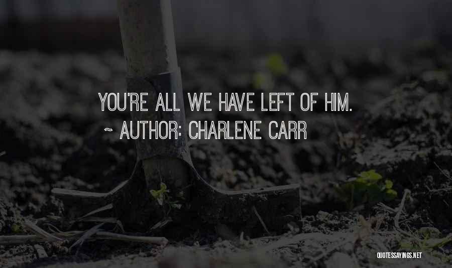 Charlene Carr Quotes: You're All We Have Left Of Him.