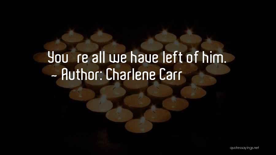 Charlene Carr Quotes: You're All We Have Left Of Him.