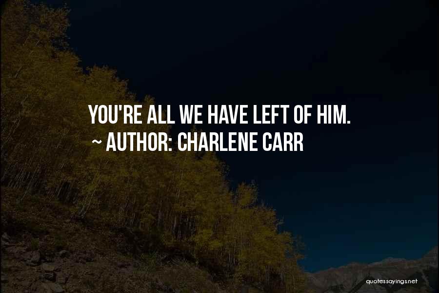 Charlene Carr Quotes: You're All We Have Left Of Him.