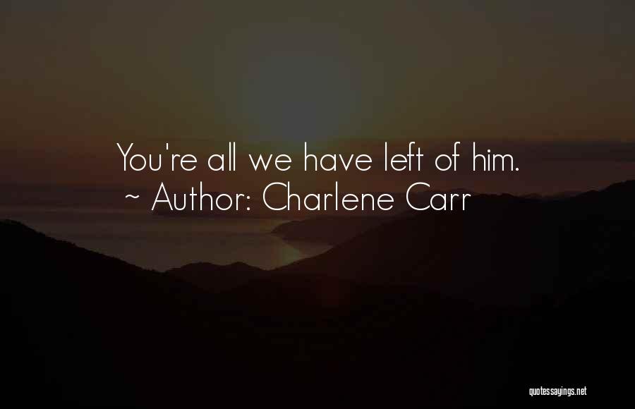 Charlene Carr Quotes: You're All We Have Left Of Him.