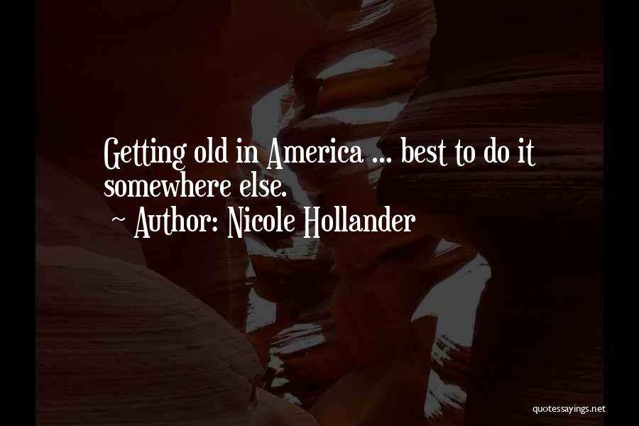 Nicole Hollander Quotes: Getting Old In America ... Best To Do It Somewhere Else.