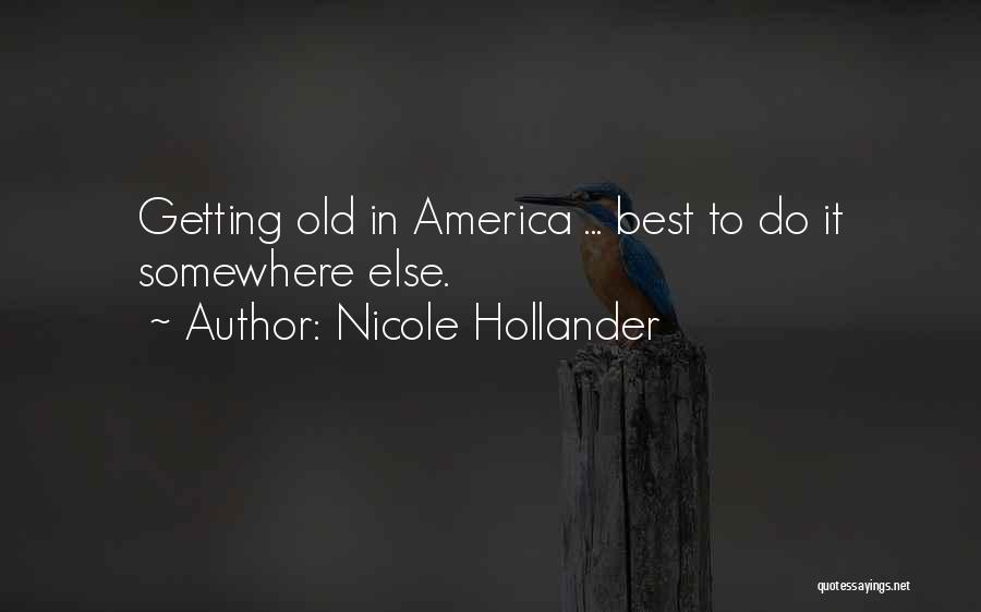 Nicole Hollander Quotes: Getting Old In America ... Best To Do It Somewhere Else.