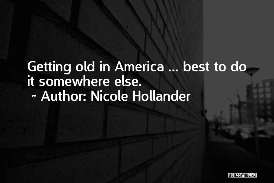 Nicole Hollander Quotes: Getting Old In America ... Best To Do It Somewhere Else.