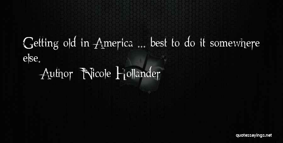 Nicole Hollander Quotes: Getting Old In America ... Best To Do It Somewhere Else.