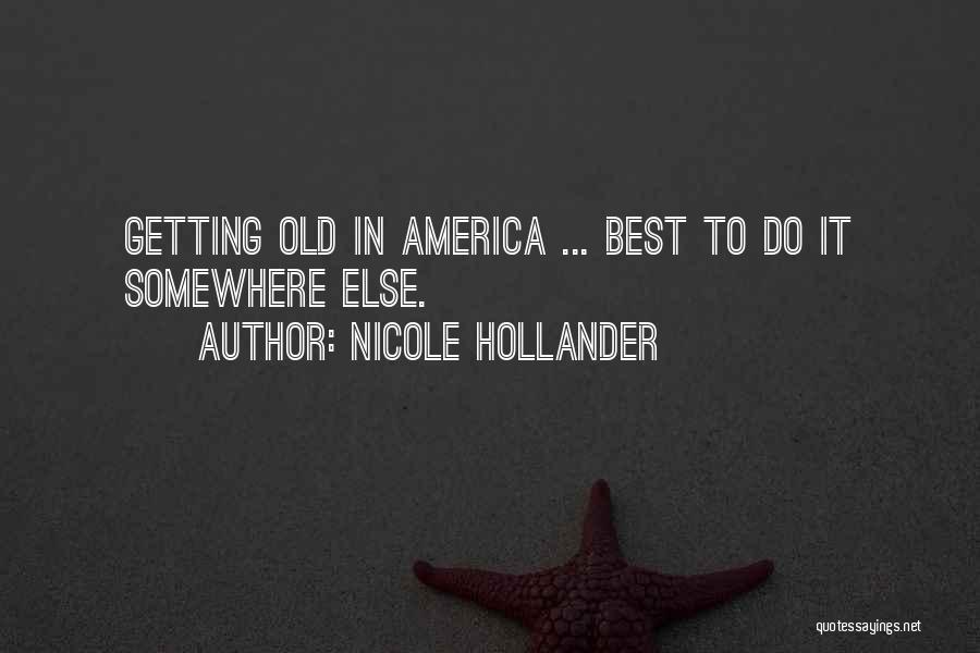 Nicole Hollander Quotes: Getting Old In America ... Best To Do It Somewhere Else.