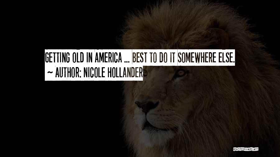 Nicole Hollander Quotes: Getting Old In America ... Best To Do It Somewhere Else.