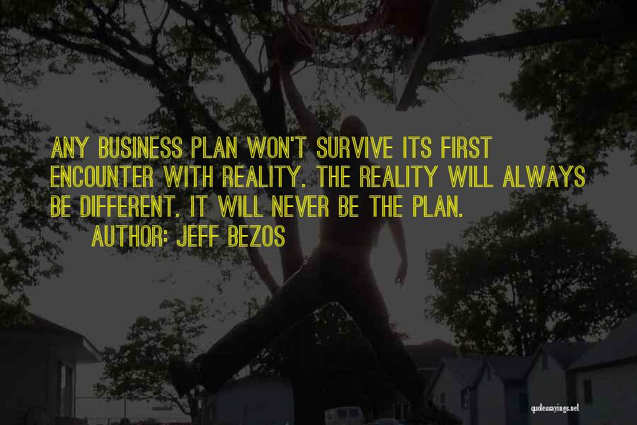 Jeff Bezos Quotes: Any Business Plan Won't Survive Its First Encounter With Reality. The Reality Will Always Be Different. It Will Never Be