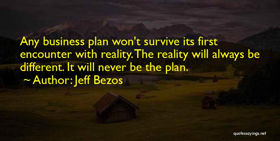 Jeff Bezos Quotes: Any Business Plan Won't Survive Its First Encounter With Reality. The Reality Will Always Be Different. It Will Never Be