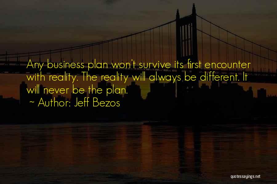 Jeff Bezos Quotes: Any Business Plan Won't Survive Its First Encounter With Reality. The Reality Will Always Be Different. It Will Never Be