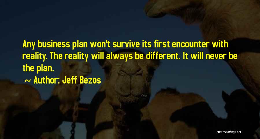 Jeff Bezos Quotes: Any Business Plan Won't Survive Its First Encounter With Reality. The Reality Will Always Be Different. It Will Never Be