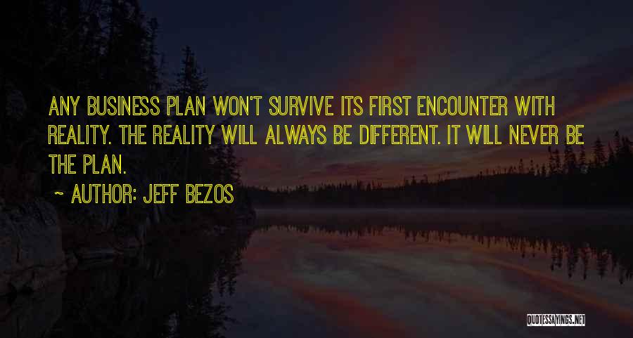 Jeff Bezos Quotes: Any Business Plan Won't Survive Its First Encounter With Reality. The Reality Will Always Be Different. It Will Never Be