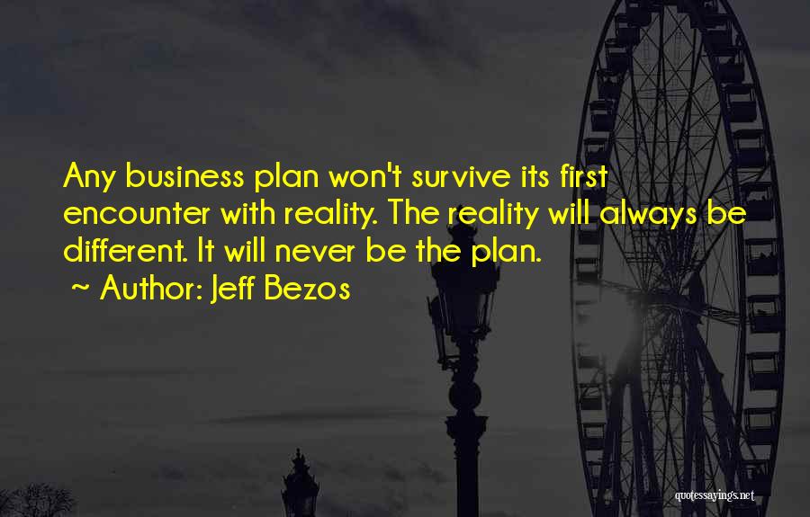Jeff Bezos Quotes: Any Business Plan Won't Survive Its First Encounter With Reality. The Reality Will Always Be Different. It Will Never Be