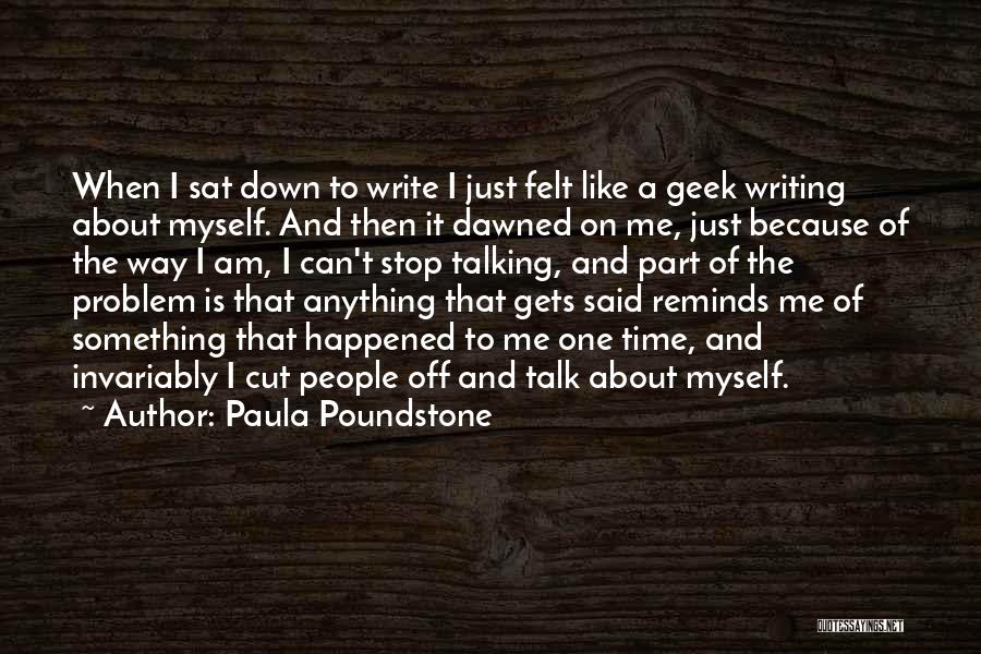 Paula Poundstone Quotes: When I Sat Down To Write I Just Felt Like A Geek Writing About Myself. And Then It Dawned On