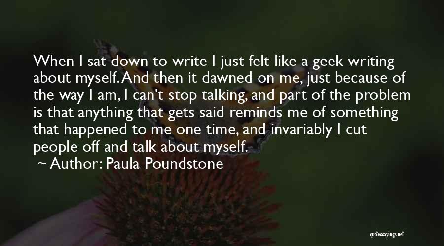 Paula Poundstone Quotes: When I Sat Down To Write I Just Felt Like A Geek Writing About Myself. And Then It Dawned On