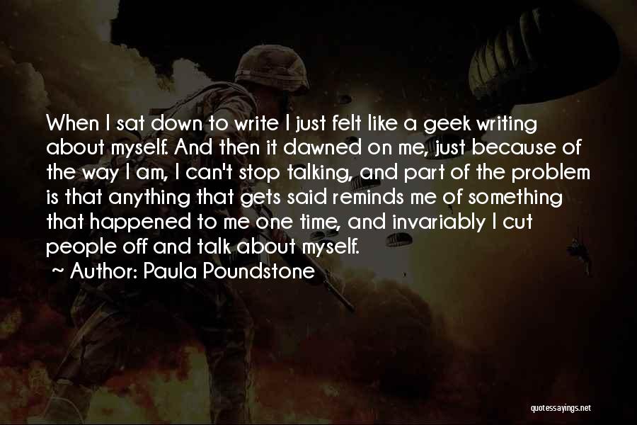 Paula Poundstone Quotes: When I Sat Down To Write I Just Felt Like A Geek Writing About Myself. And Then It Dawned On