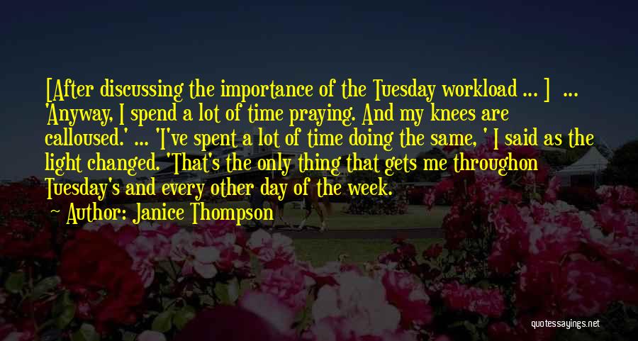 Janice Thompson Quotes: [after Discussing The Importance Of The Tuesday Workload ... ] ... 'anyway, I Spend A Lot Of Time Praying. And