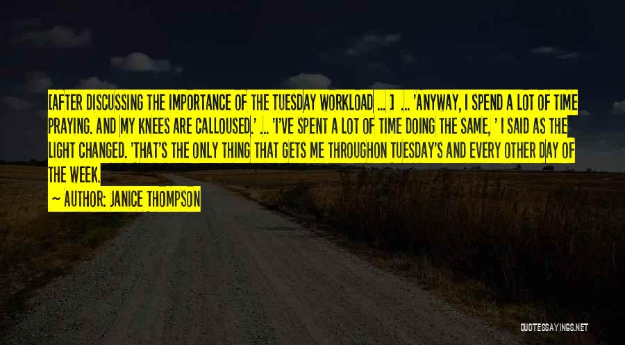 Janice Thompson Quotes: [after Discussing The Importance Of The Tuesday Workload ... ] ... 'anyway, I Spend A Lot Of Time Praying. And