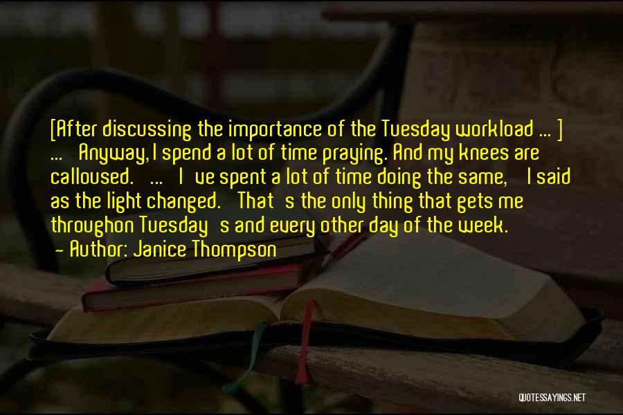 Janice Thompson Quotes: [after Discussing The Importance Of The Tuesday Workload ... ] ... 'anyway, I Spend A Lot Of Time Praying. And