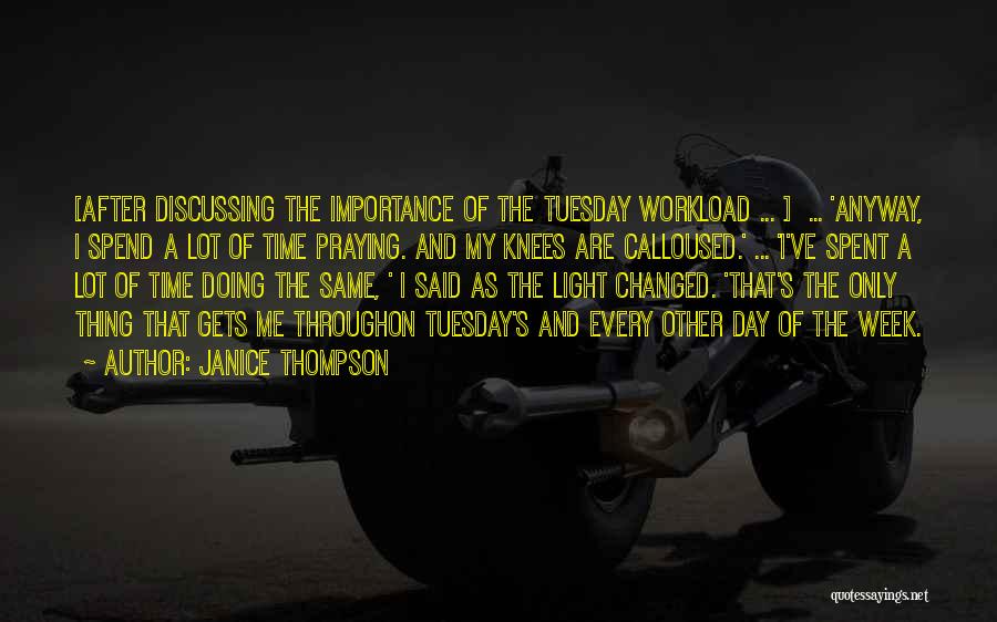 Janice Thompson Quotes: [after Discussing The Importance Of The Tuesday Workload ... ] ... 'anyway, I Spend A Lot Of Time Praying. And