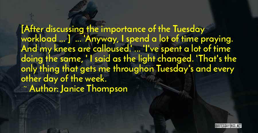 Janice Thompson Quotes: [after Discussing The Importance Of The Tuesday Workload ... ] ... 'anyway, I Spend A Lot Of Time Praying. And