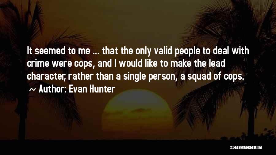 Evan Hunter Quotes: It Seemed To Me ... That The Only Valid People To Deal With Crime Were Cops, And I Would Like