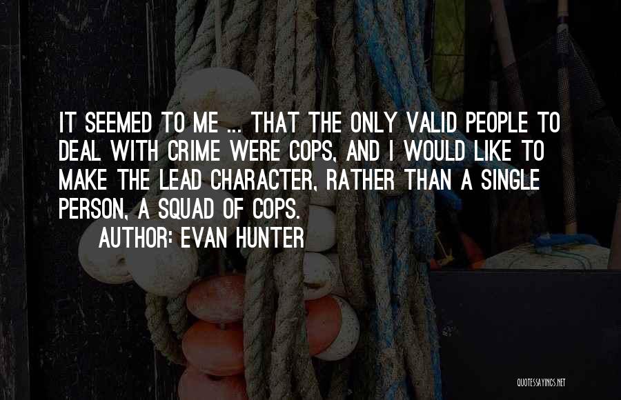 Evan Hunter Quotes: It Seemed To Me ... That The Only Valid People To Deal With Crime Were Cops, And I Would Like