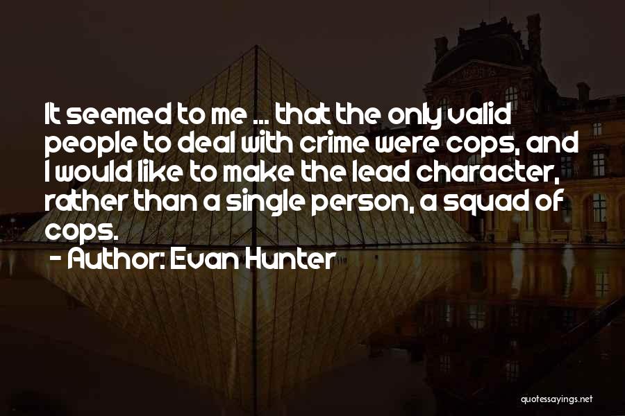 Evan Hunter Quotes: It Seemed To Me ... That The Only Valid People To Deal With Crime Were Cops, And I Would Like