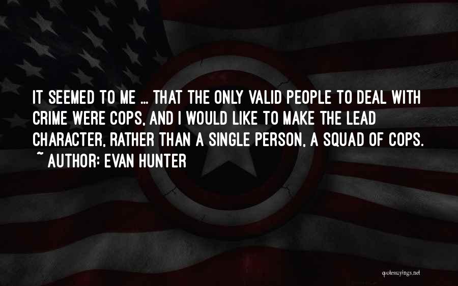 Evan Hunter Quotes: It Seemed To Me ... That The Only Valid People To Deal With Crime Were Cops, And I Would Like