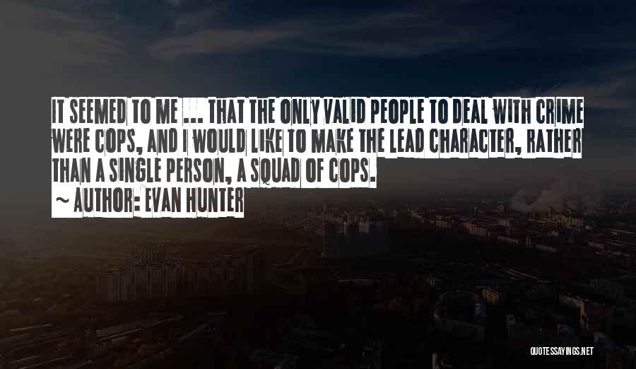 Evan Hunter Quotes: It Seemed To Me ... That The Only Valid People To Deal With Crime Were Cops, And I Would Like