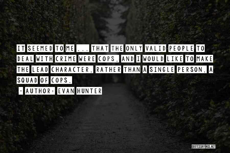 Evan Hunter Quotes: It Seemed To Me ... That The Only Valid People To Deal With Crime Were Cops, And I Would Like