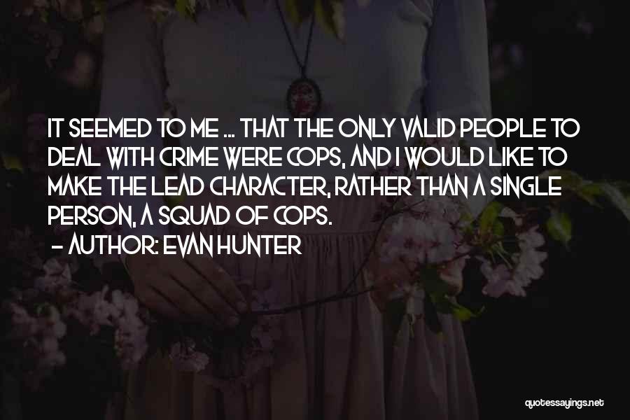 Evan Hunter Quotes: It Seemed To Me ... That The Only Valid People To Deal With Crime Were Cops, And I Would Like