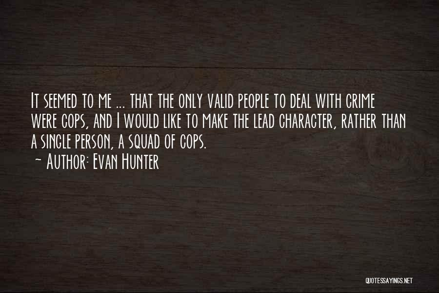 Evan Hunter Quotes: It Seemed To Me ... That The Only Valid People To Deal With Crime Were Cops, And I Would Like