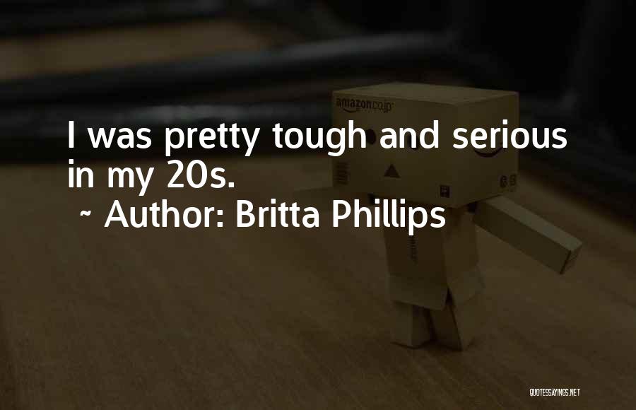 Britta Phillips Quotes: I Was Pretty Tough And Serious In My 20s.