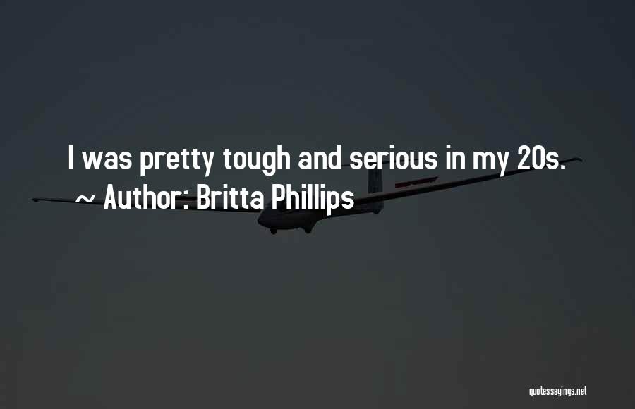 Britta Phillips Quotes: I Was Pretty Tough And Serious In My 20s.