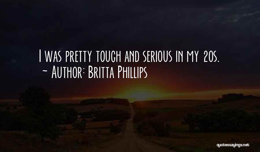 Britta Phillips Quotes: I Was Pretty Tough And Serious In My 20s.
