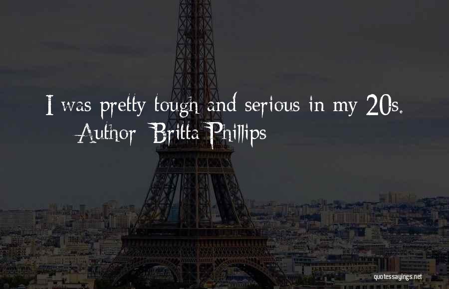 Britta Phillips Quotes: I Was Pretty Tough And Serious In My 20s.