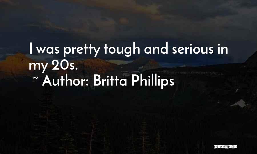 Britta Phillips Quotes: I Was Pretty Tough And Serious In My 20s.