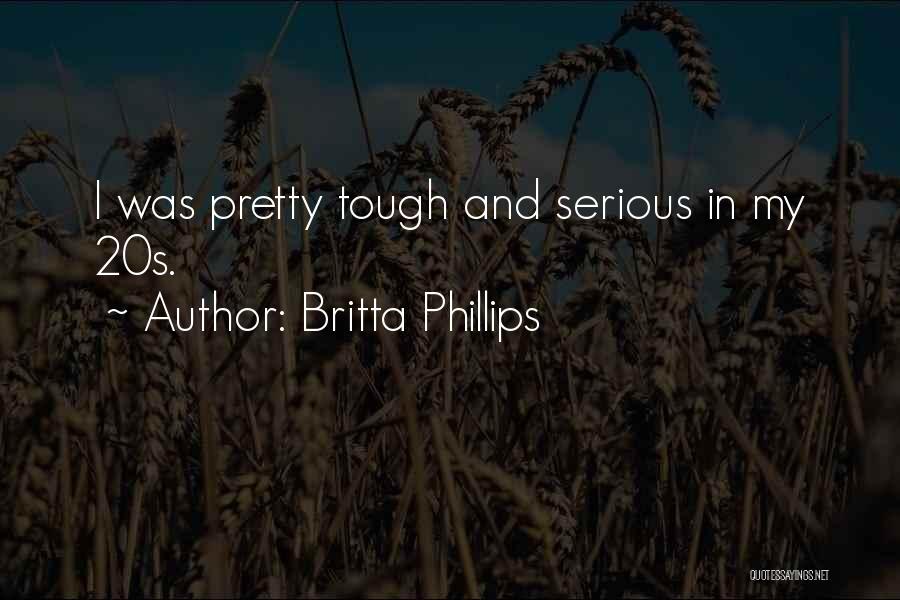 Britta Phillips Quotes: I Was Pretty Tough And Serious In My 20s.