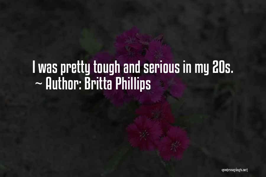 Britta Phillips Quotes: I Was Pretty Tough And Serious In My 20s.