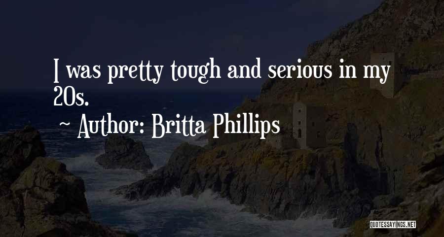 Britta Phillips Quotes: I Was Pretty Tough And Serious In My 20s.