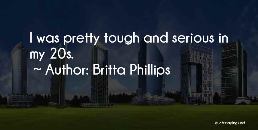 Britta Phillips Quotes: I Was Pretty Tough And Serious In My 20s.