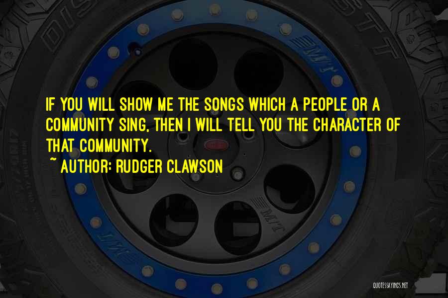 Rudger Clawson Quotes: If You Will Show Me The Songs Which A People Or A Community Sing, Then I Will Tell You The