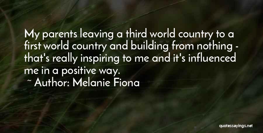 Melanie Fiona Quotes: My Parents Leaving A Third World Country To A First World Country And Building From Nothing - That's Really Inspiring