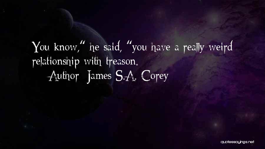 James S.A. Corey Quotes: You Know, He Said, You Have A Really Weird Relationship With Treason.