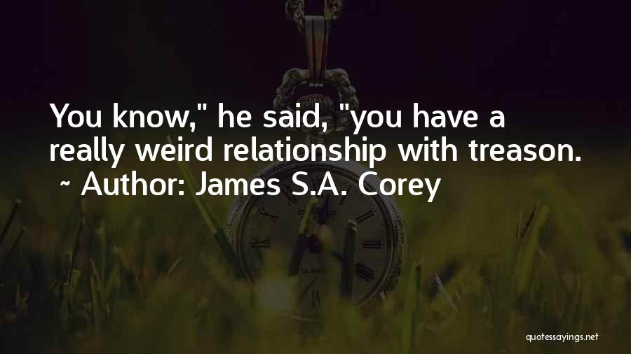 James S.A. Corey Quotes: You Know, He Said, You Have A Really Weird Relationship With Treason.