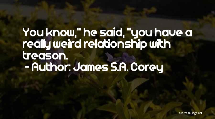 James S.A. Corey Quotes: You Know, He Said, You Have A Really Weird Relationship With Treason.